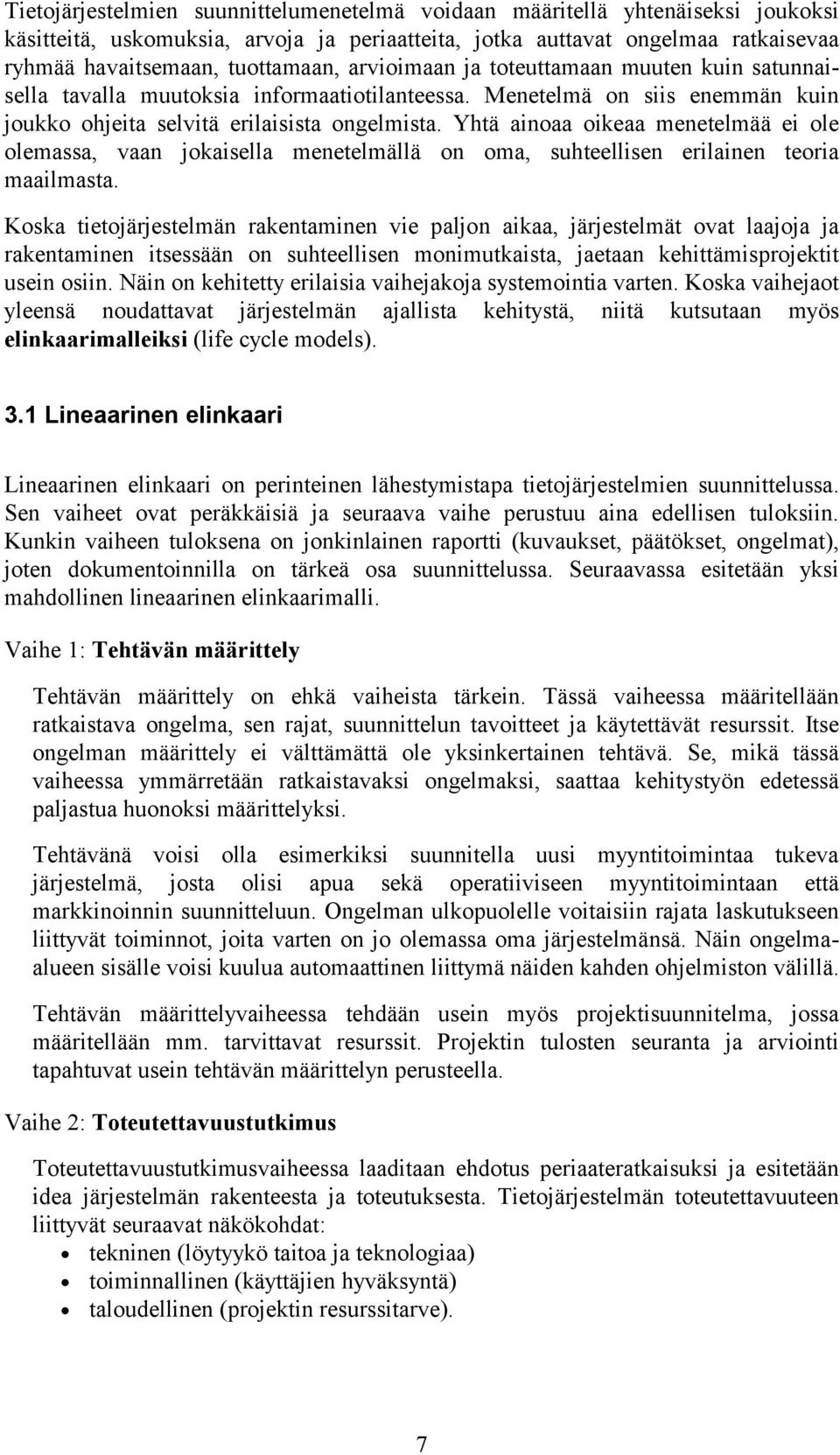 Yhtä ainoaa oikeaa menetelmää ei ole olemassa, vaan jokaisella menetelmällä on oma, suhteellisen erilainen teoria maailmasta.