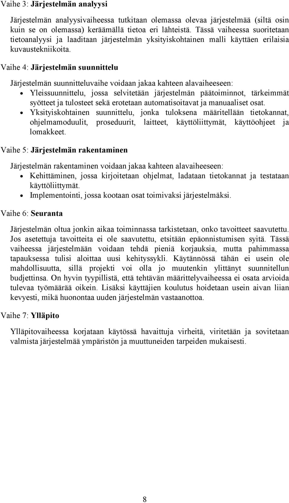 Vaihe 4: Järjestelmän suunnittelu Järjestelmän suunnitteluvaihe voidaan jakaa kahteen alavaiheeseen: Yleissuunnittelu, jossa selvitetään järjestelmän päätoiminnot, tärkeimmät syötteet ja tulosteet