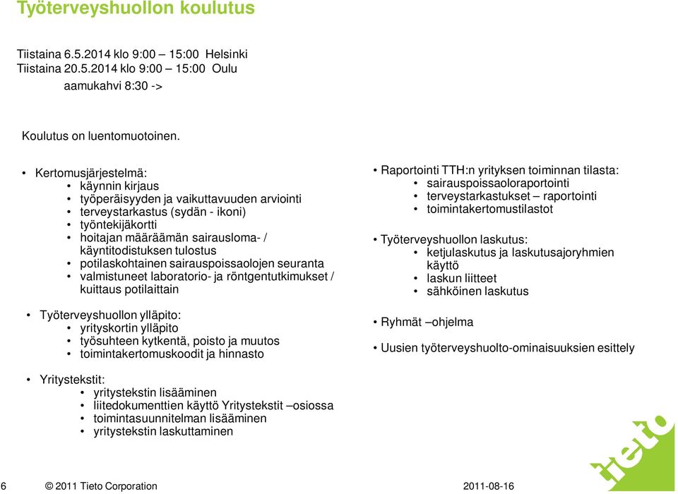 potilaskohtainen sairauspoissaolojen seuranta valmistuneet laboratorio- ja röntgentutkimukset / kuittaus potilaittain Työterveyshuollon ylläpito: yrityskortin ylläpito työsuhteen kytkentä, poisto ja