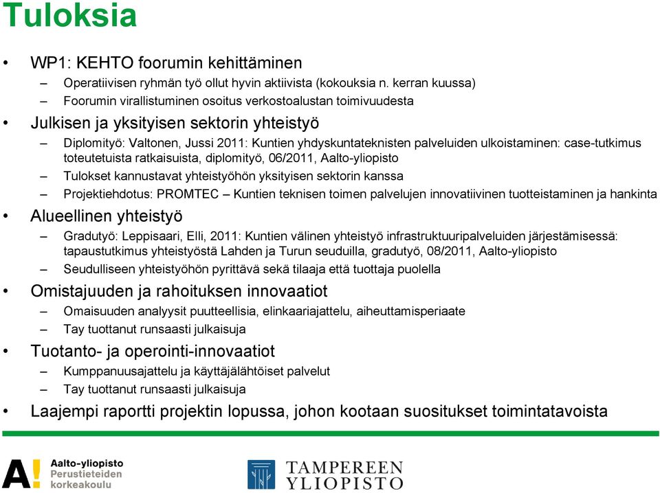 ulkoistaminen: case-tutkimus toteutetuista ratkaisuista, diplomityö, 06/2011, Aalto-yliopisto Tulokset kannustavat yhteistyöhön yksityisen sektorin kanssa Projektiehdotus: PROMTEC Kuntien teknisen