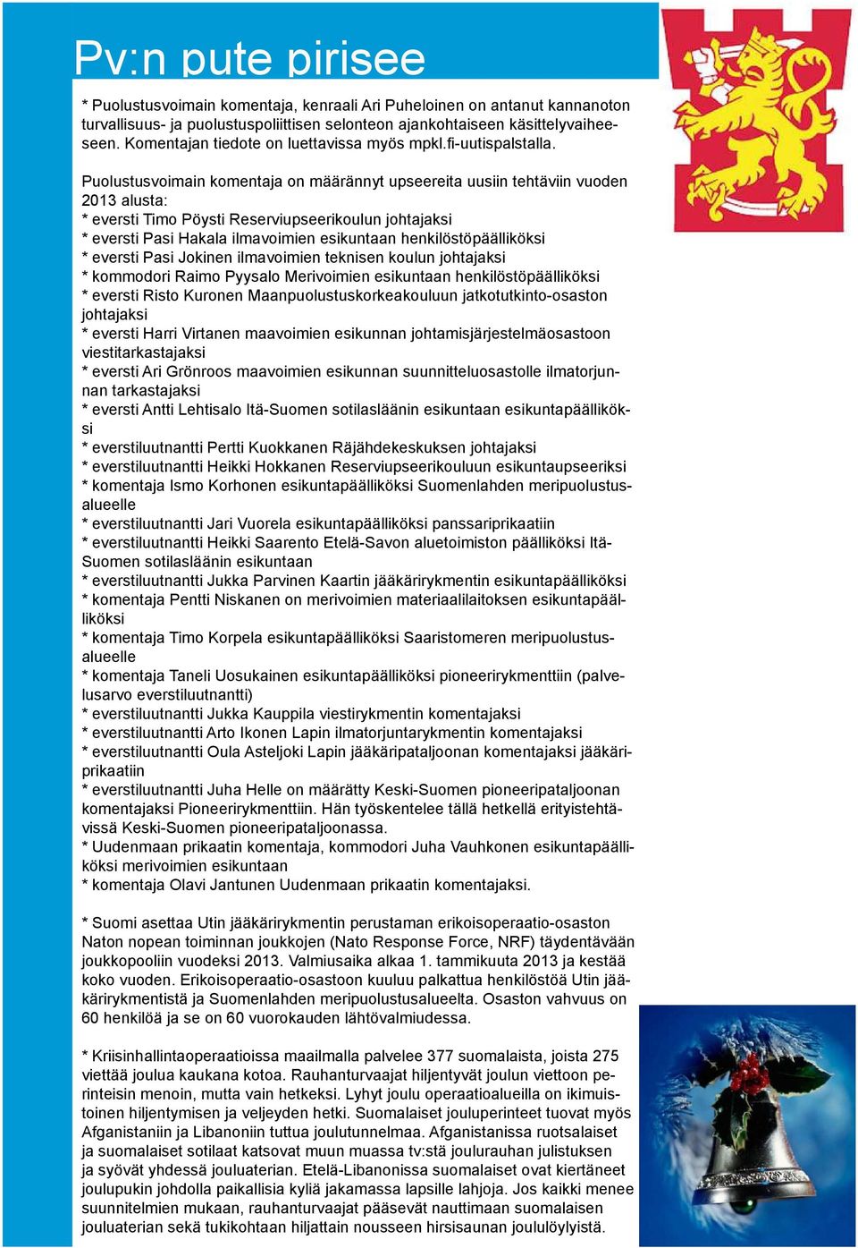 Puolustusvoimain komentaja on määrännyt upseereita uusiin tehtäviin vuoden 2013 alusta: * eversti Timo Pöysti Reserviupseerikoulun johtajaksi * eversti Pasi Hakala ilmavoimien esikuntaan