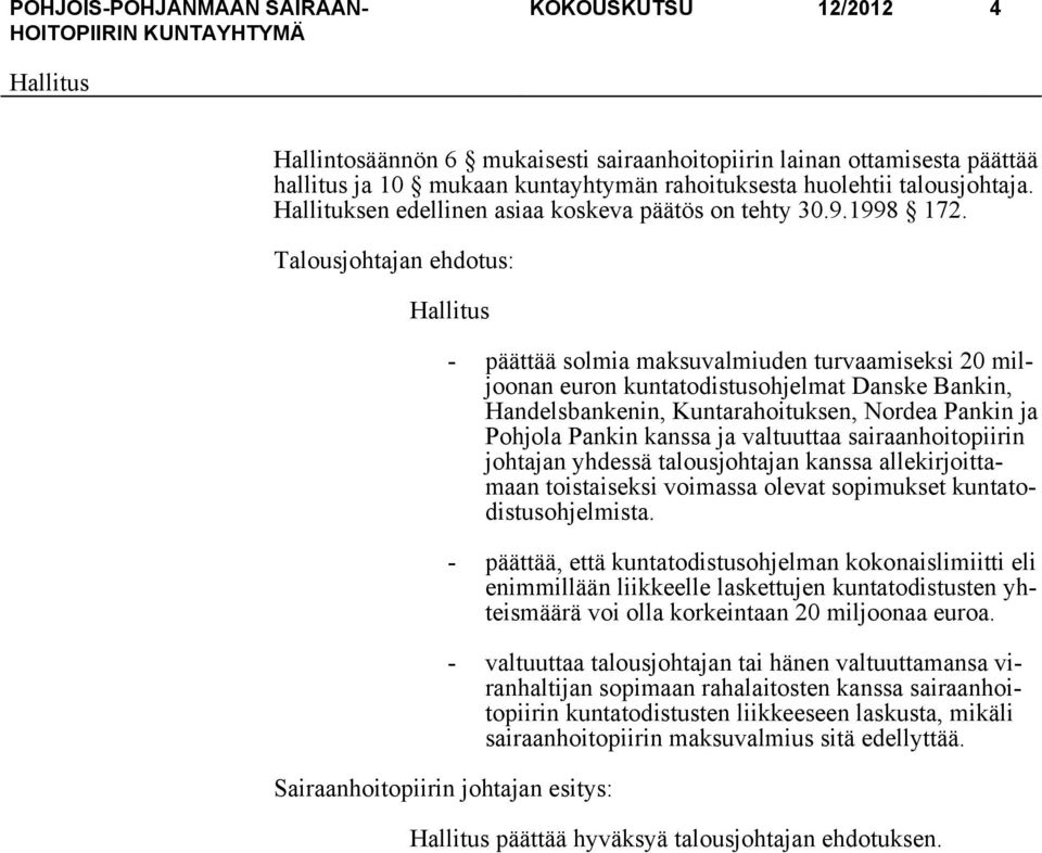 Talousjohtajan ehdotus: Sairaanhoitopiirin johtajan esitys: - päättää solmia maksuvalmiuden turvaamiseksi 20 miljoonan euron kuntatodistusohjelmat Danske Bankin, Handelsbankenin, Kuntarahoituksen,