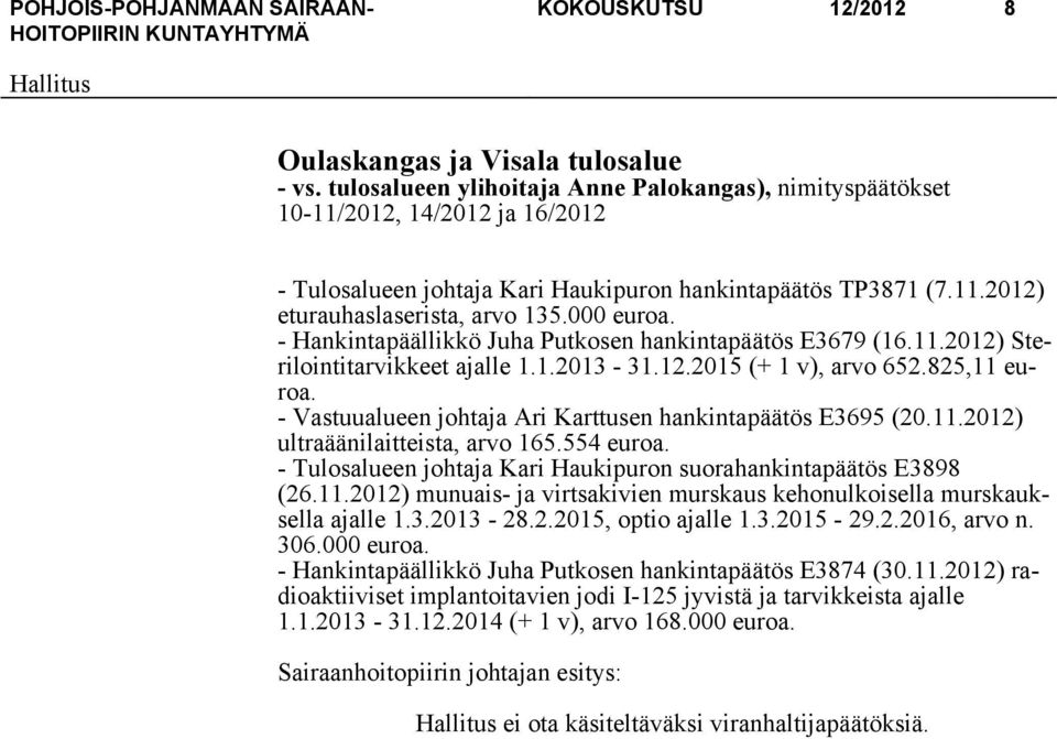 - Hankintapäällikkö Juha Putkosen hankintapäätös E3679 (16.11.2012) Sterilointitarvikkeet ajalle 1.1.2013-31.12.2015 (+ 1 v), arvo 652.825,11 euroa.