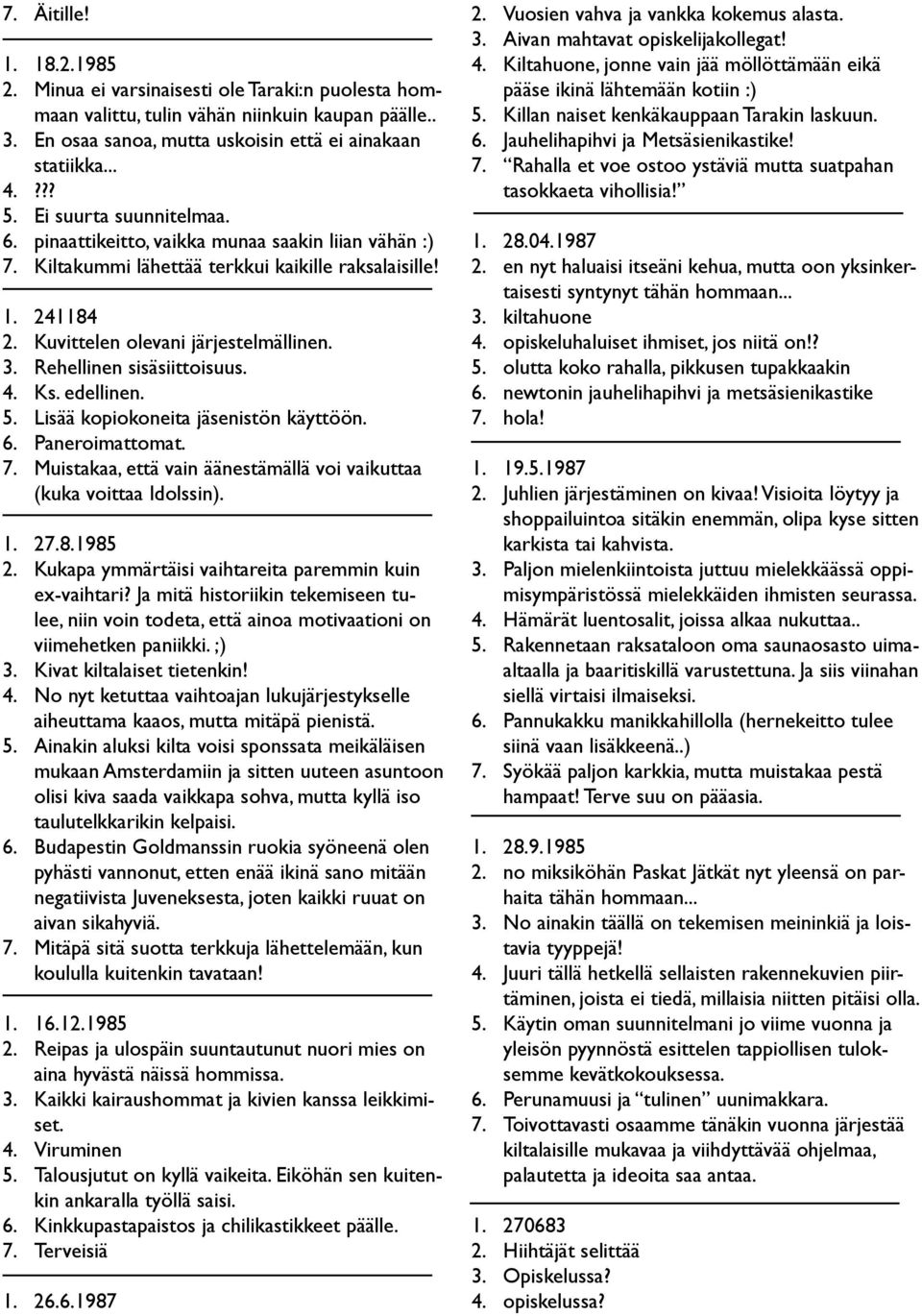 Lisää kopiokoneita jäsenistön käyttöön. Paneroimattomat. Muistakaa, että vain äänestämällä voi vaikuttaa (kuka voittaa Idolssin). 28.1985 Kukapa ymmärtäisi vaihtareita paremmin kuin ex-vaihtari?