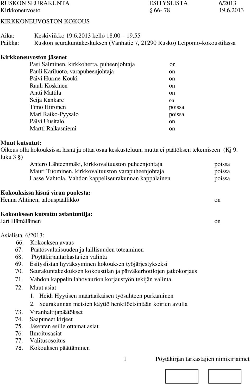 Rauli Koskinen Antti Mattila Seija Kankare Timo Hiiren Mari Raiko-Pyysalo Päivi Uusitalo Martti Raikasniemi Muut kutsutut: Oikeus olla kokouksissa läsnä ja ottaa osaa keskusteluun, mutta ei päätöksen