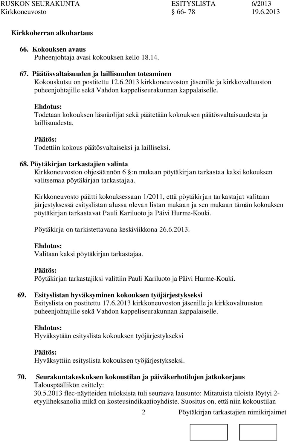 Pöytäkirjan tarkastajien valinta Kirkkeuvost ohjesäännön 6 :n mukaan pöytäkirjan tarkastaa kaksi kokouksen valitsemaa pöytäkirjan tarkastajaa.