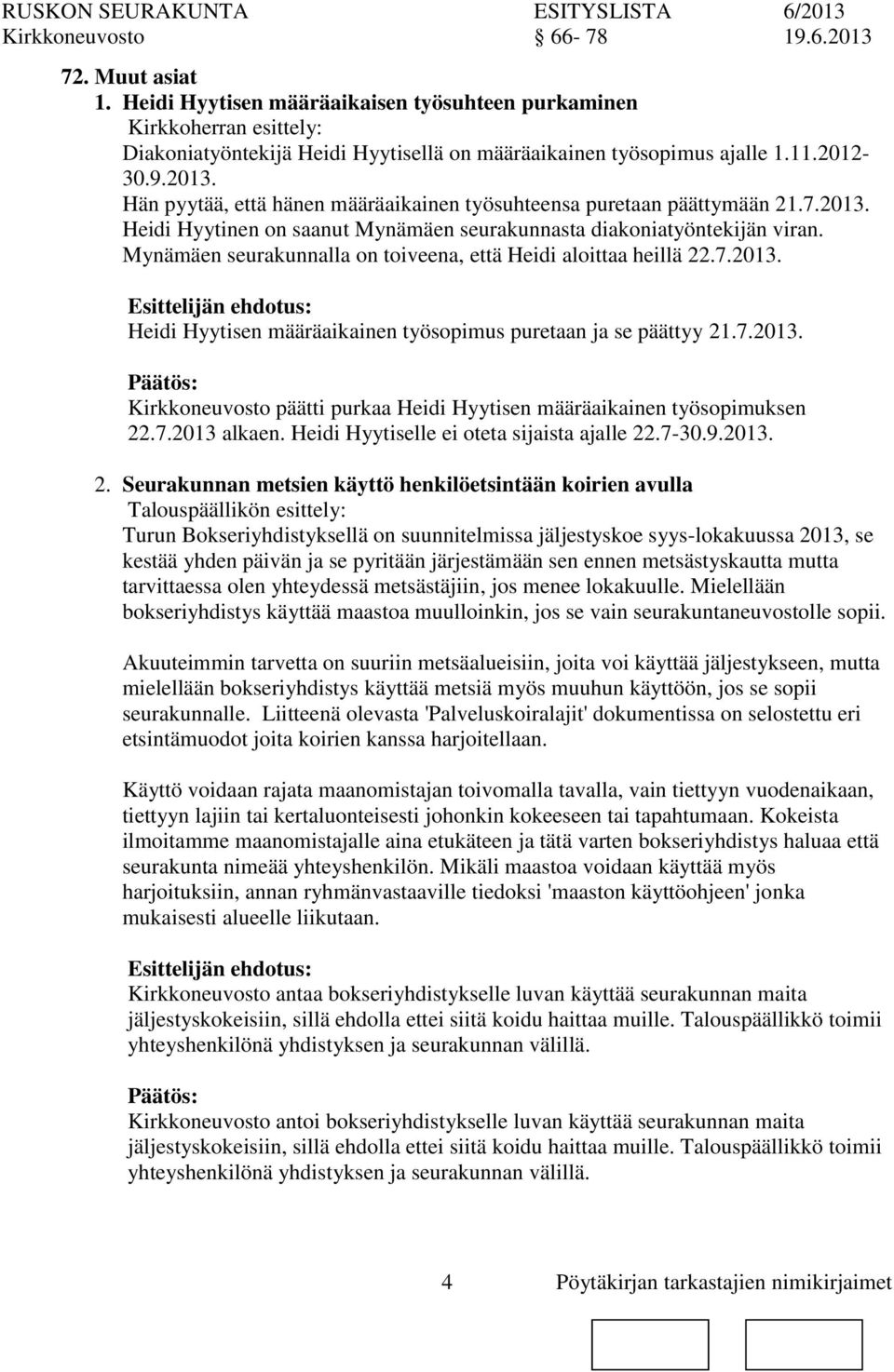 Mynämäen seurakunnalla toiveena, että Heidi aloittaa heillä 22.7.2013. Heidi Hyytisen määräaikainen työsopimus puretaan ja se päättyy 21.7.2013. Kirkkeuvosto päätti purkaa Heidi Hyytisen määräaikainen työsopimuksen 22.