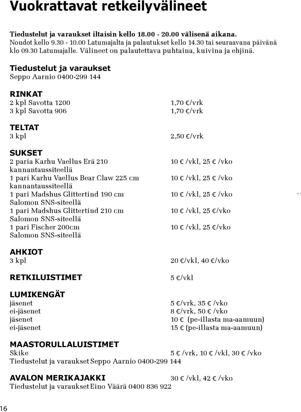 Tiedustelut ja varaukset Seppo Aarnio 0400-299 144 RINKAT 2 kpl Savotta 1200 1,70 /vrk 3 kpl Savotta 906 1,70 /vrk TELTAT 3 kpl 2,50 /vrk SUKSET 2 paria Karhu Vaellus Erä 210 10 /vkl, 25 /vko