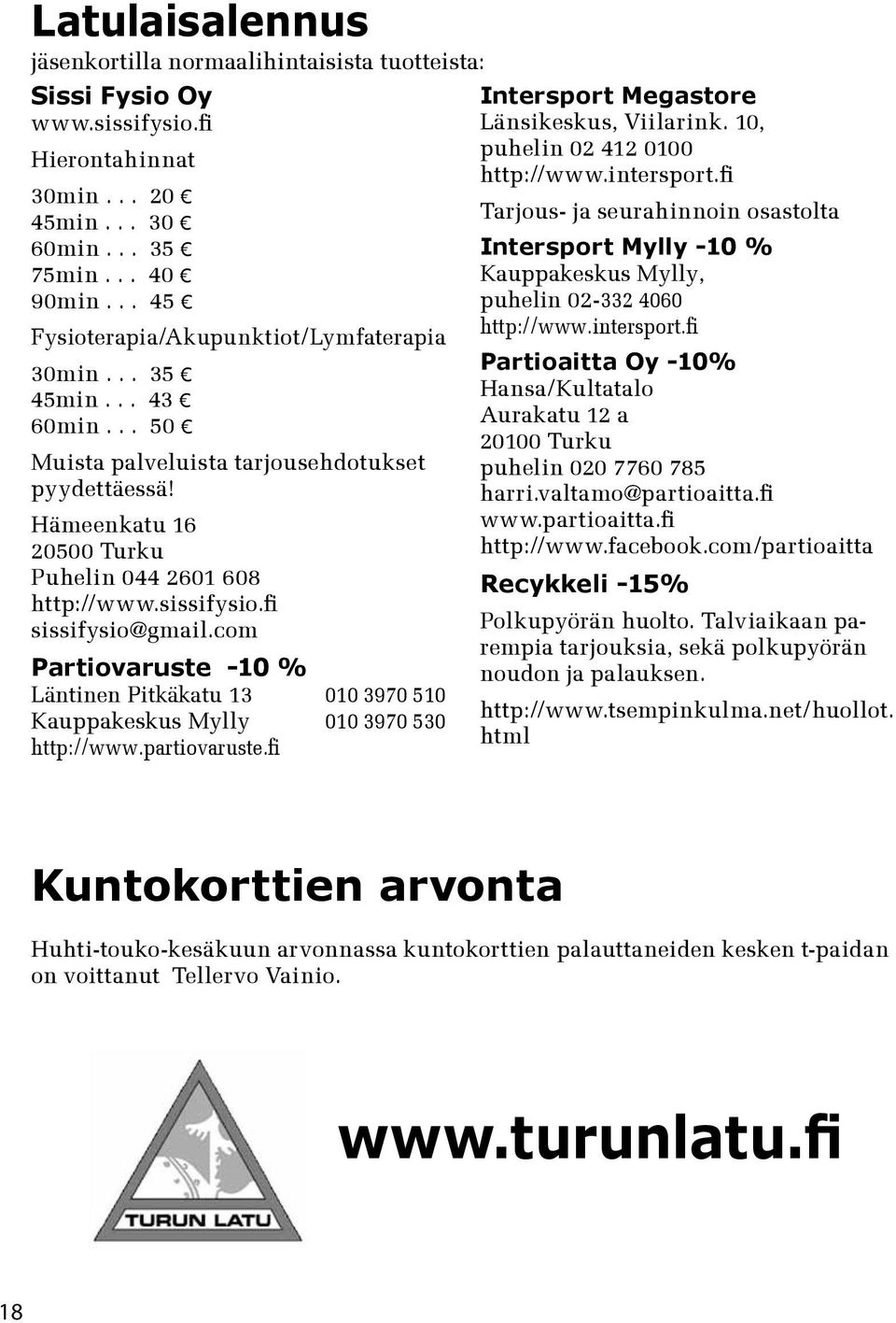 fi sissifysio@gmail.com Partiovaruste -10 % Läntinen Pitkäkatu 13 010 3970 510 Kauppakeskus Mylly 010 3970 530 http://www.partiovaruste.fi Intersport Megastore Länsikeskus, Viilarink.