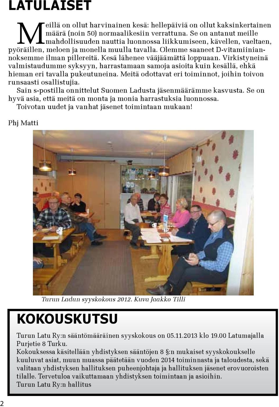 Kesä lähenee vääjäämättä loppuaan. Virkistyneinä valmistaudumme syksyyn, harrastamaan samoja asioita kuin kesällä, ehkä hieman eri tavalla pukeutuneina.