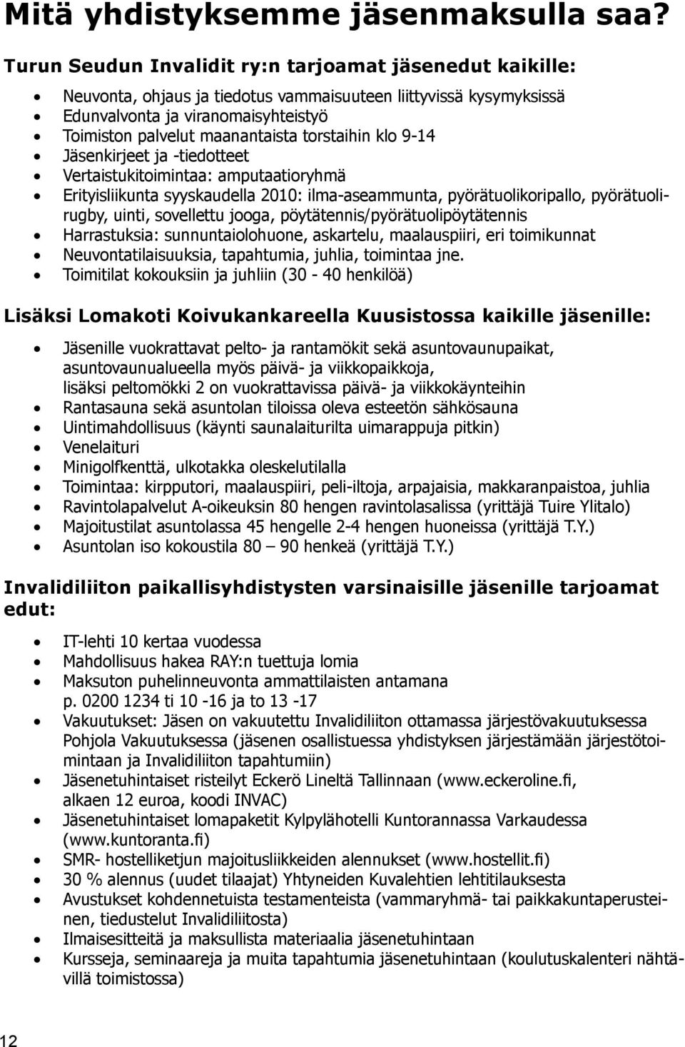 torstaihin klo 9-14 Jäsenkirjeet ja -tiedotteet Vertaistukitoimintaa: amputaatioryhmä Erityisliikunta syyskaudella 2010: ilma-aseammunta, pyörätuolikoripallo, pyörätuolirugby, uinti, sovellettu