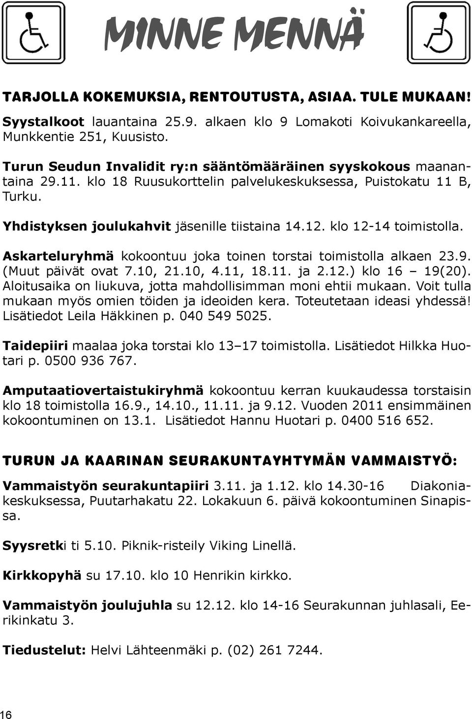 klo 12-14 toimistolla. Askarteluryhmä kokoontuu joka toinen torstai toimistolla alkaen 23.9. (Muut päivät ovat 7.10, 21.10, 4.11, 18.11. ja 2.12.) klo 16 19(20).