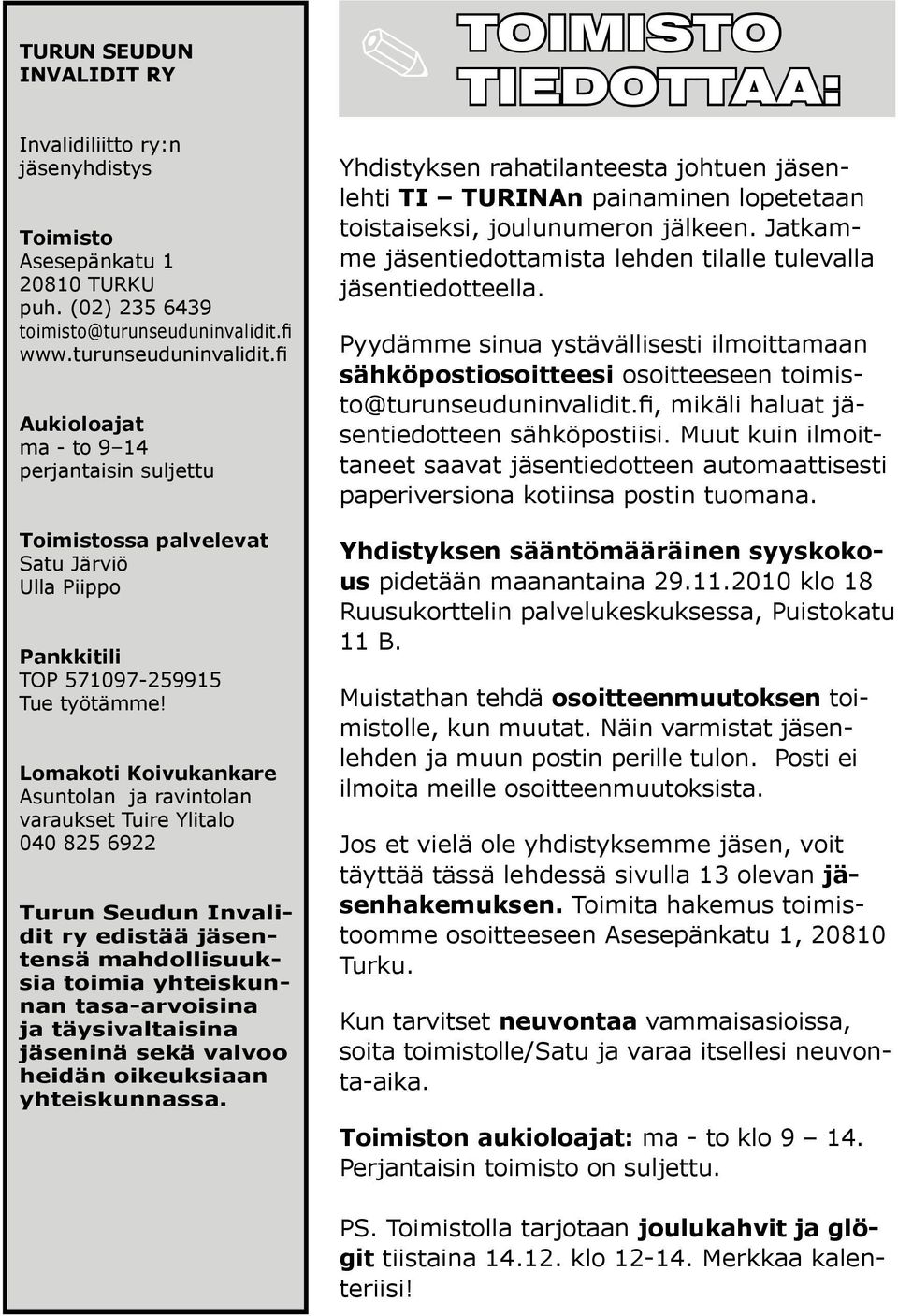 Lomakoti Koivukankare Asuntolan ja ravintolan varaukset Tuire Ylitalo 040 825 6922 Turun Seudun Invalidit ry edistää jäsentensä mahdollisuuksia toimia yhteiskunnan tasa-arvoisina ja täysivaltaisina