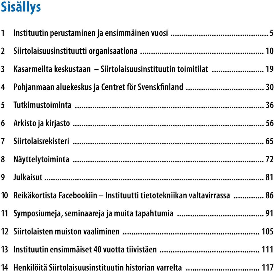 .. 36 6 Arkisto ja kirjasto... 56 7 Siirtolaisrekisteri... 65 8 Näyttelytoiminta... 72 9 Julkaisut.