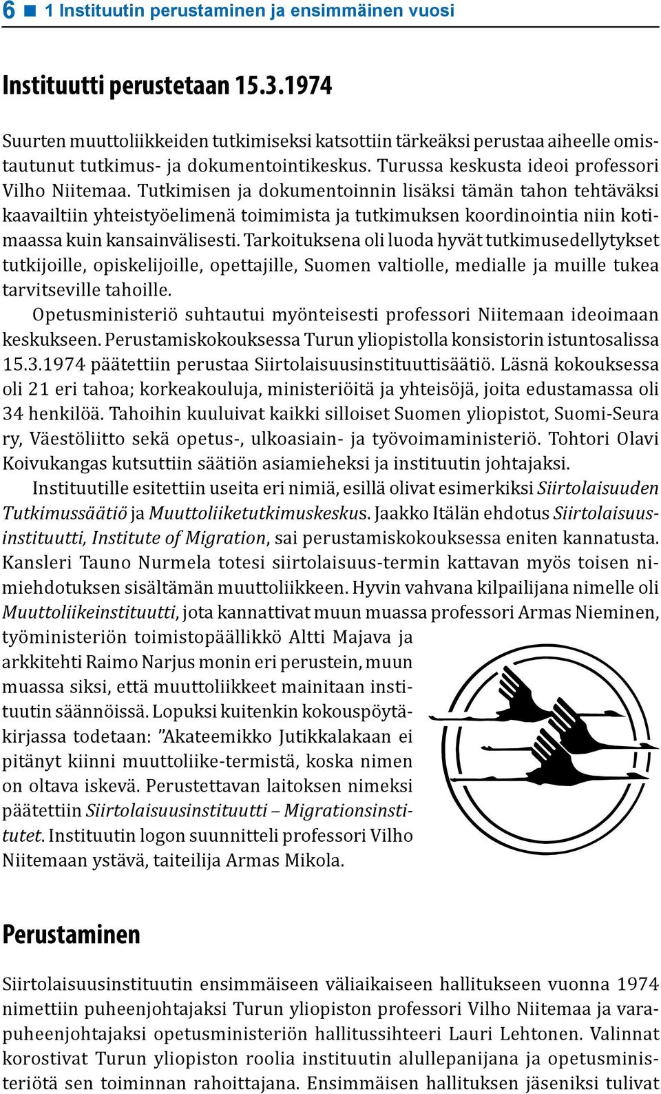 Tutkimisen ja dokumentoinnin lisäksi tämän tahon tehtäväksi kaavailtiin yhteistyöelimenä toimimista ja tutkimuksen koordinointia niin kotimaassa kuin kansainvälisesti.