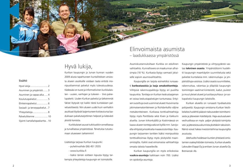 Kurikasta löytyy varmasti jokai- tii kaupungin maankäytön suunnittelusta sekä Sisältö 2009 alusta tapahtuneen kuntaliitoksen ansiosta alueen asukkaille voidaan taata entistä mo- selle sopivin