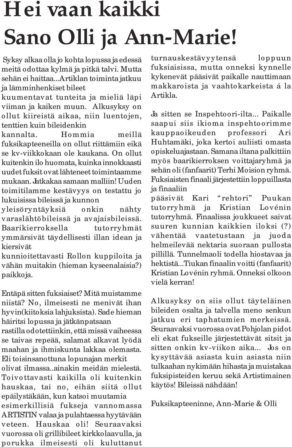 Hommia meillä fuksikapteeneilla on ollut riittämiin eikä se kv-viikkokaan ole kaukana. On ollut kuitenkin ilo huomata, kuinka innokkaasti uudet fuksit ovat lähteneet toimintaamme mukaan.