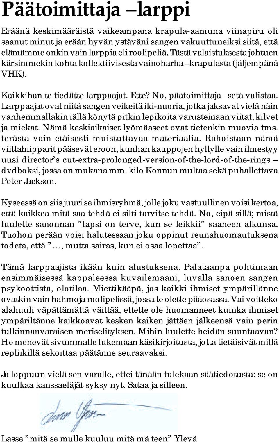 Larppaajat ovat niitä sangen veikeitä iki-nuoria, jotka jaksavat vielä näin vanhemmallakin iällä könytä pitkin lepikoita varusteinaan viitat, kilvet ja miekat.