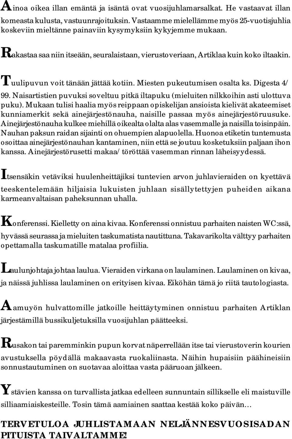 Tuulipuvun voit tänään jättää kotiin. Miesten pukeutumisen osalta ks. Digesta 4/ 99. Naisartistien puvuksi soveltuu pitkä iltapuku (mieluiten nilkkoihin asti ulottuva puku).