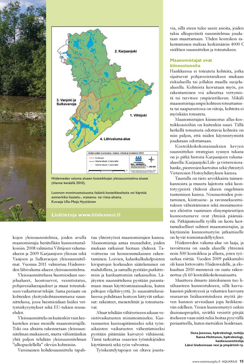 Vuonna 2011 valmistuu Hiidenveden lähivaluma-alueen yleissuunnitelma.