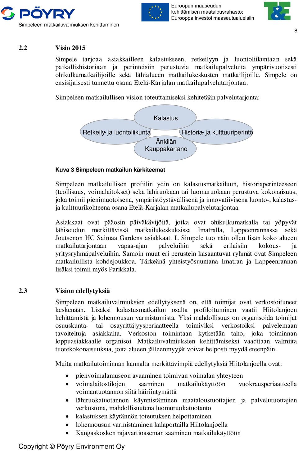 Simpeleen matkailullisen vision toteuttamiseksi kehitetään palvelutarjonta: Retkeily- ja luontoliikunta Kalastus Änkilän Kauppakartano Historia- ja kulttuuriperintö Kuva 3 Simpeleen matkailun