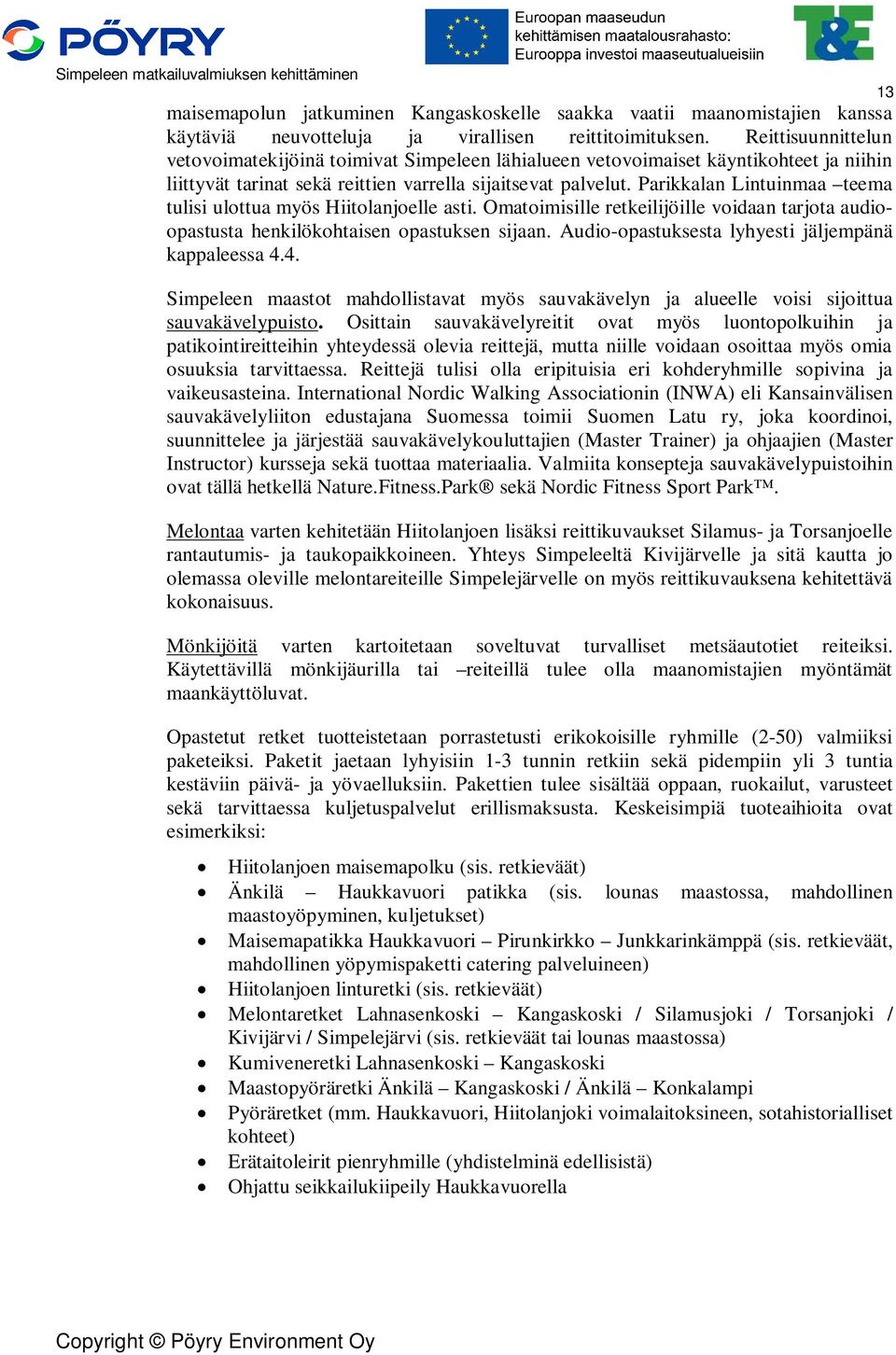 Parikkalan Lintuinmaa teema tulisi ulottua myös Hiitolanjoelle asti. Omatoimisille retkeilijöille voidaan tarjota audioopastusta henkilökohtaisen opastuksen sijaan.