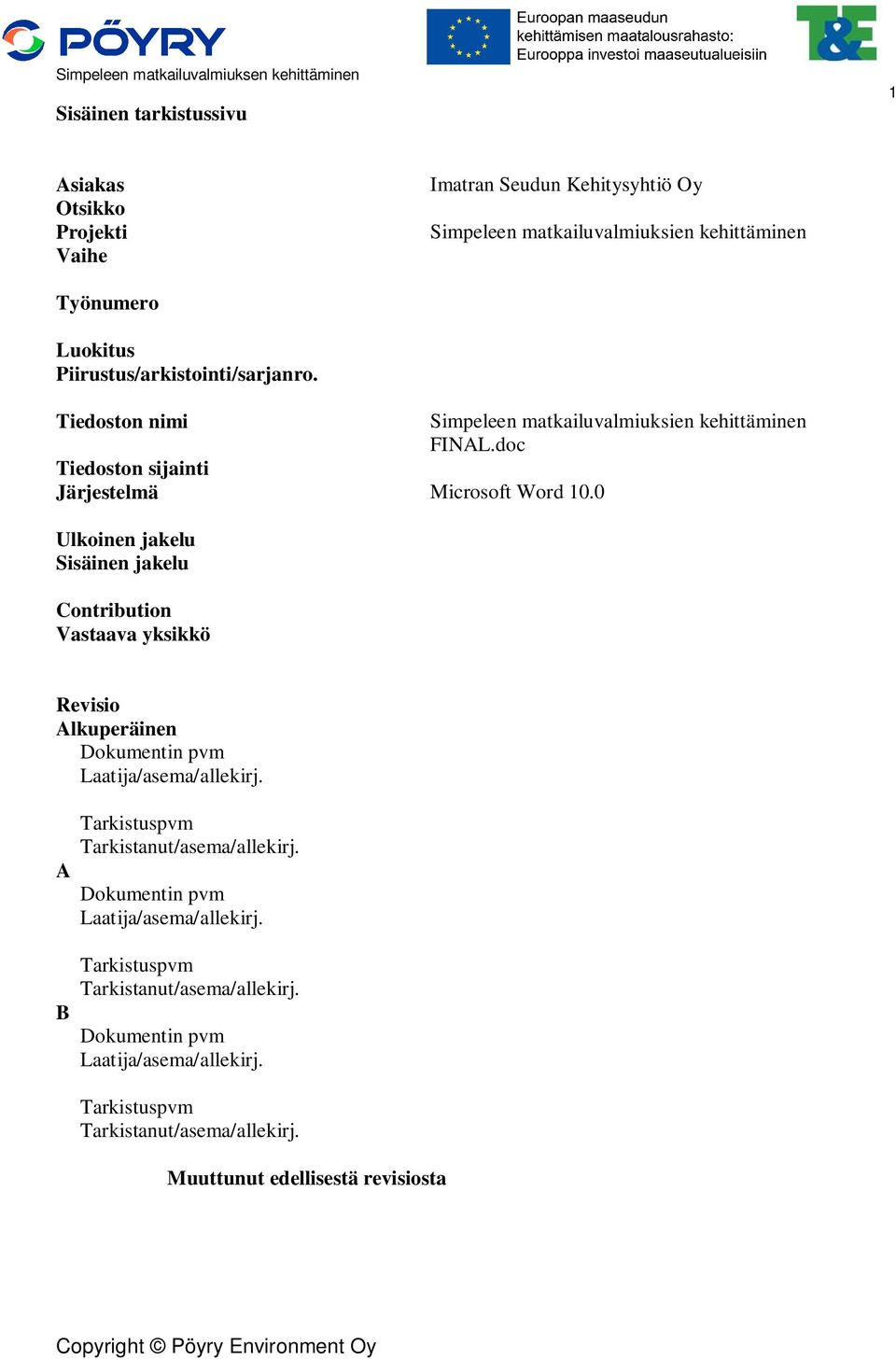 0 Ulkoinen jakelu Sisäinen jakelu Contribution Vastaava yksikkö Revisio Alkuperäinen Dokumentin pvm Laatija/asema/allekirj.