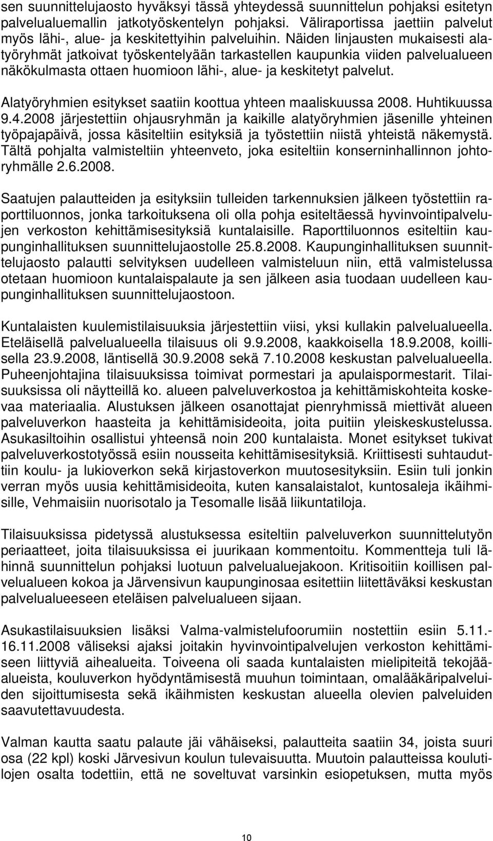 Näiden linjausten mukaisesti alatyöryhmät jatkoivat työskentelyään tarkastellen kaupunkia viiden palvelualueen näkökulmasta ottaen huomioon lähi-, alue- ja keskitetyt palvelut.