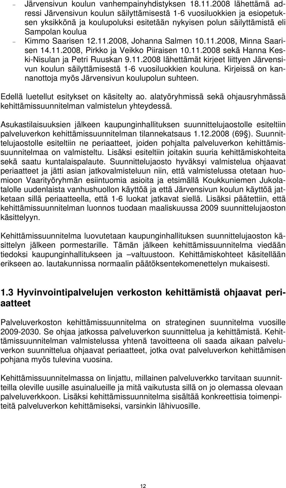 2008, Johanna Salmen 10.11.2008, Minna Saarisen 14.11.2008, Pirkko ja Veikko Piiraisen 10.11.2008 sekä Hanna Keski-Nisulan ja Petri Ruuskan 9.11.2008 lähettämät kirjeet liittyen Järvensivun koulun säilyttämisestä 1-6 vuosiluokkien kouluna.