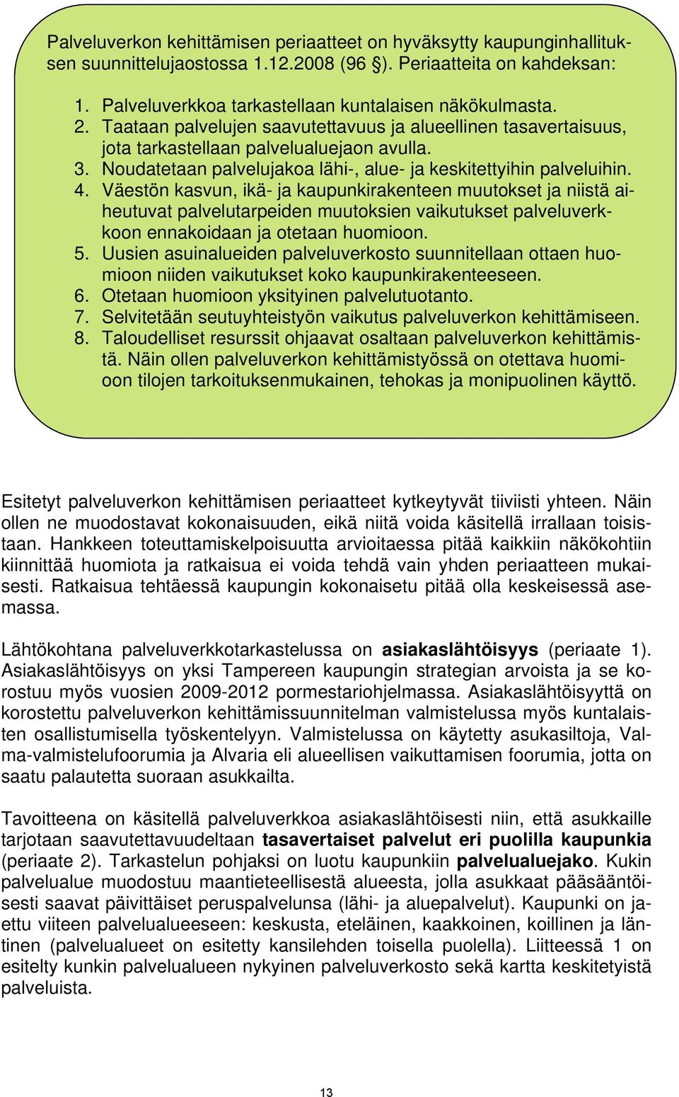 Väestön kasvun, ikä- ja kaupunkirakenteen muutokset ja niistä aiheutuvat palvelutarpeiden muutoksien vaikutukset palveluverkkoon ennakoidaan ja otetaan huomioon. 5.