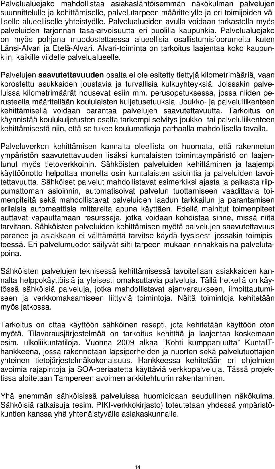 Palvelualuejako on myös pohjana muodostettaessa alueellisia osallistumisfoorumeita kuten Länsi-Alvari ja Etelä-Alvari.