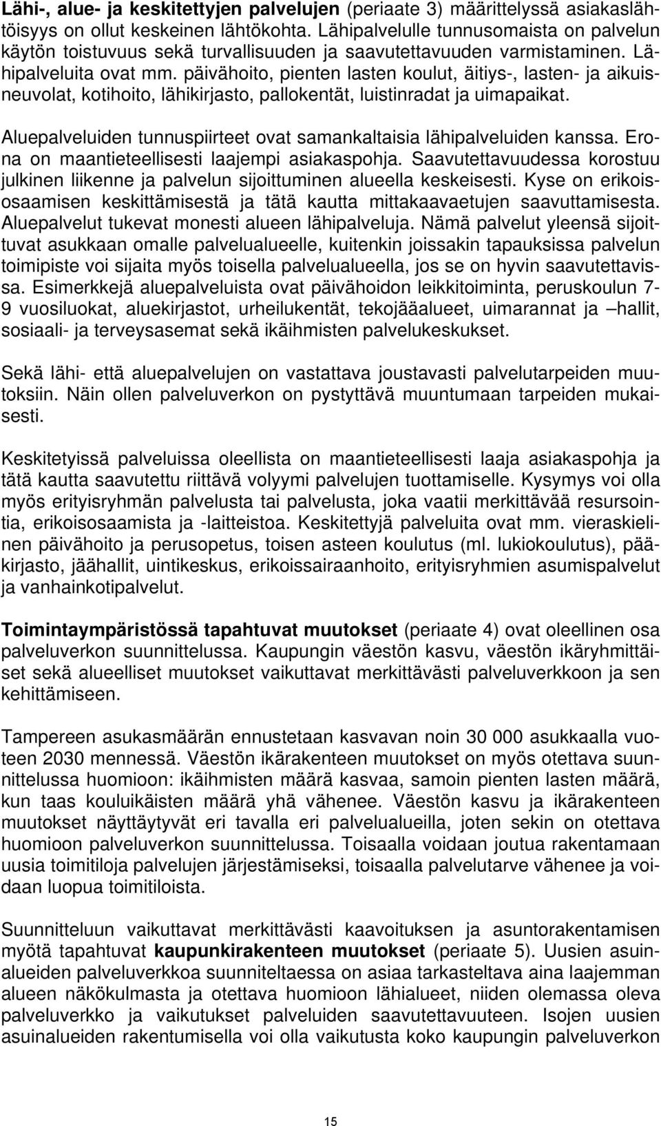 päivähoito, pienten lasten koulut, äitiys-, lasten- ja aikuisneuvolat, kotihoito, lähikirjasto, pallokentät, luistinradat ja uimapaikat.