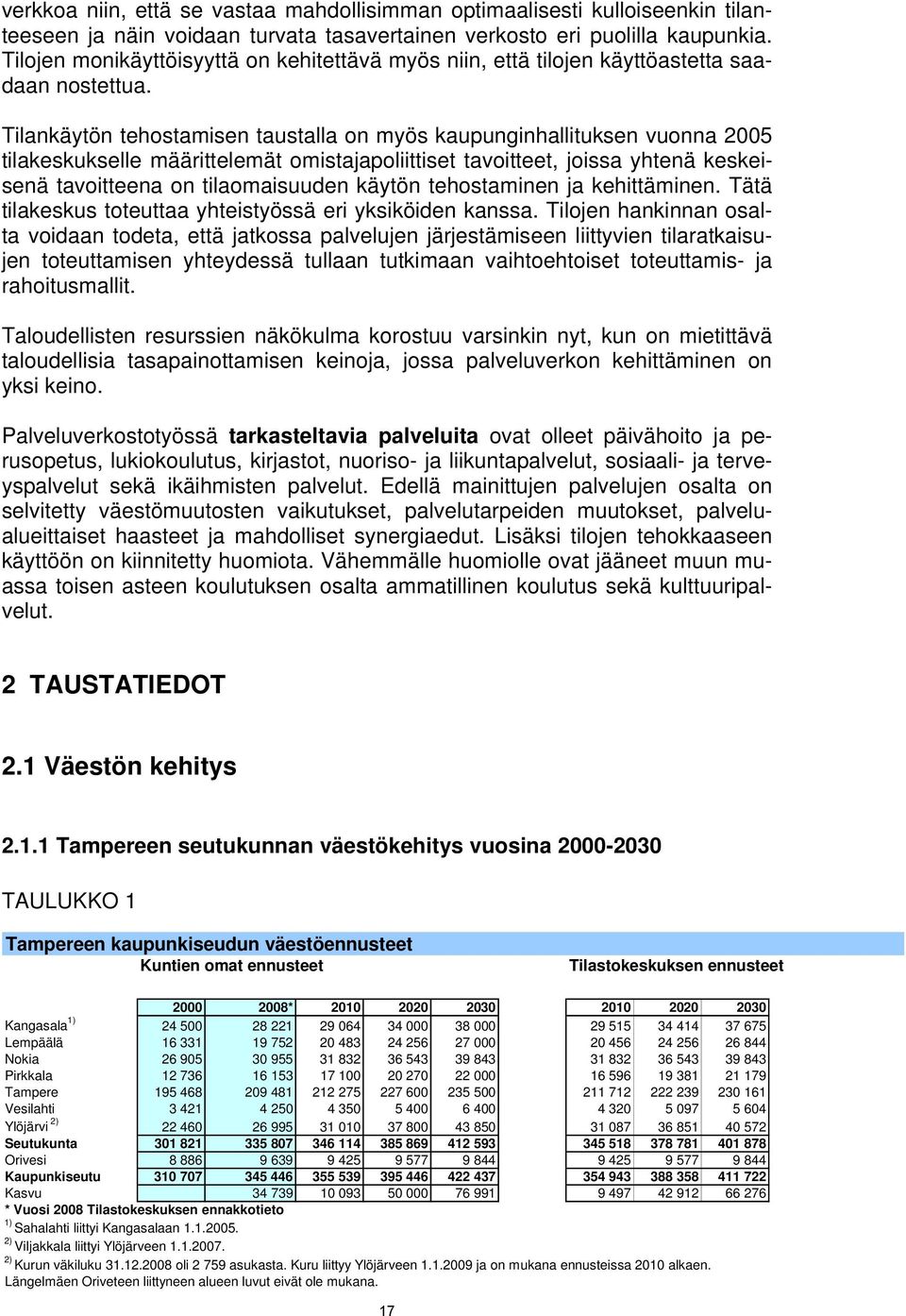 Tilankäytön tehostamisen taustalla on myös kaupunginhallituksen vuonna 2005 tilakeskukselle määrittelemät omistajapoliittiset tavoitteet, joissa yhtenä keskeisenä tavoitteena on tilaomaisuuden käytön