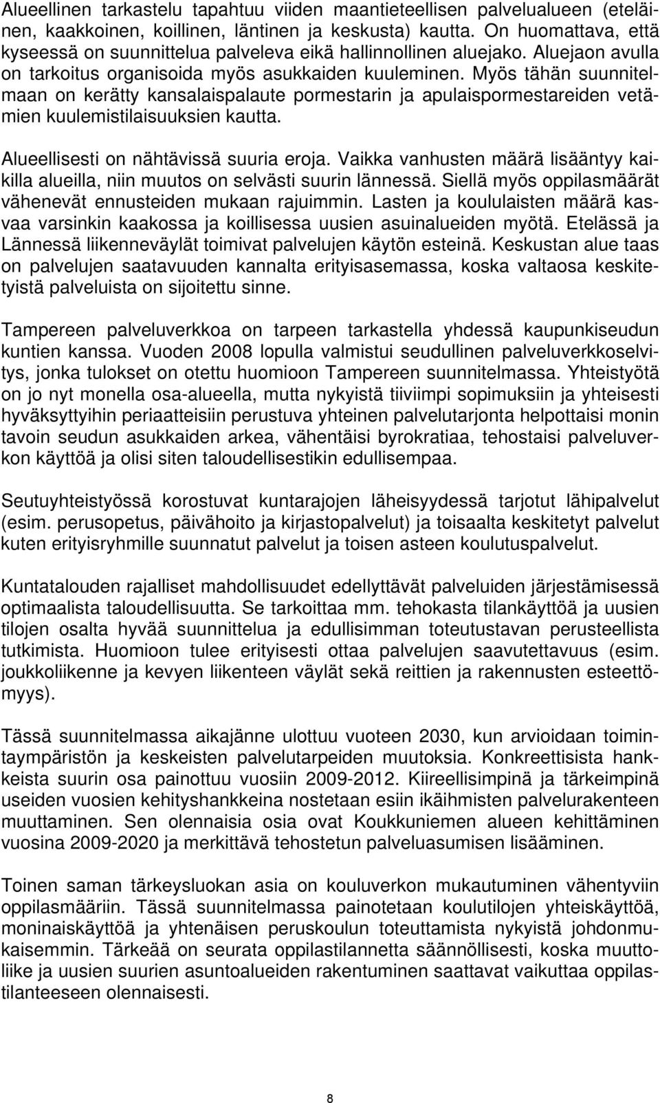 Myös tähän suunnitelmaan on kerätty kansalaispalaute pormestarin ja apulaispormestareiden vetämien kuulemistilaisuuksien kautta. Alueellisesti on nähtävissä suuria eroja.