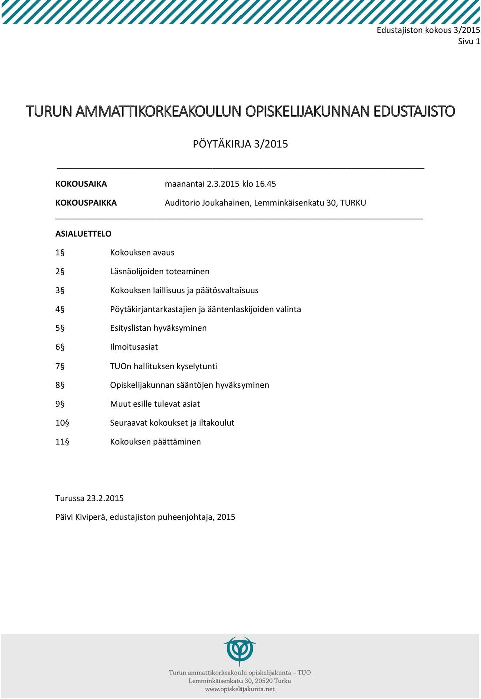 päätösvaltaisuus 4 Pöytäkirjantarkastajien ja ääntenlaskijoiden valinta 5 Esityslistan hyväksyminen 6 Ilmoitusasiat 7 TUOn hallituksen kyselytunti 8