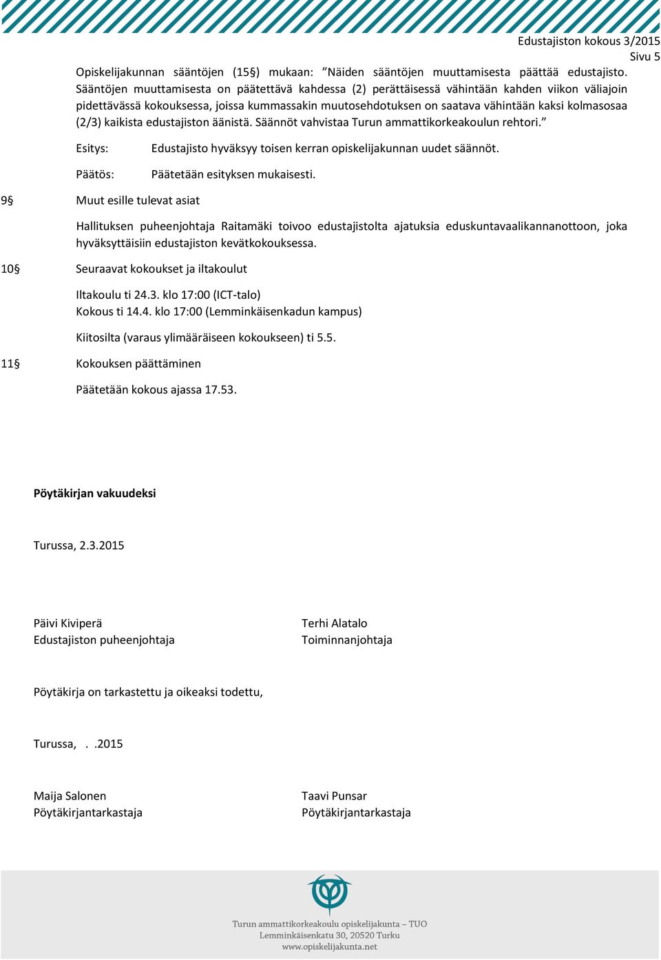 (2/3) kaikista edustajiston äänistä. Säännöt vahvistaa Turun ammattikorkeakoulun rehtori. Edustajisto hyväksyy toisen kerran opiskelijakunnan uudet säännöt.