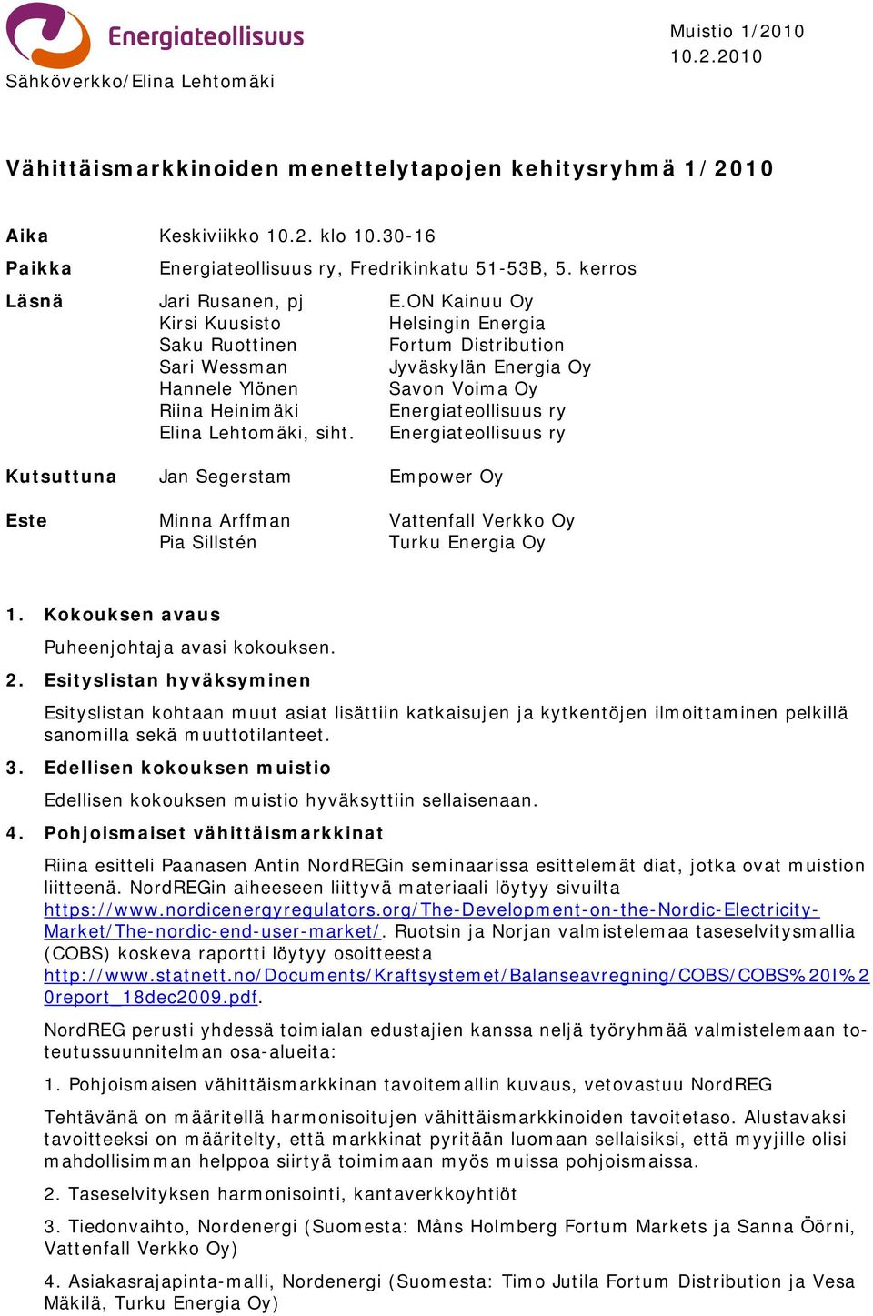 ON Kainuu Oy Kirsi Kuusisto Helsingin Energia Saku Ruottinen Fortum Distribution Sari Wessman Jyväskylän Energia Oy Hannele Ylönen Savon Voima Oy Riina Heinimäki Energiateollisuus ry Elina Lehtomäki,