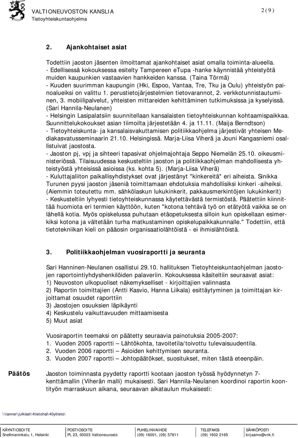 (Taina Törmä) - Kuuden suurimman kaupungin (Hki, Espoo, Vantaa, Tre, Tku ja Oulu) yhteistyön painoalueiksi on valittu 1. perustietojärjestelmien tietovarannot, 2. verkkotunnistautuminen, 3.
