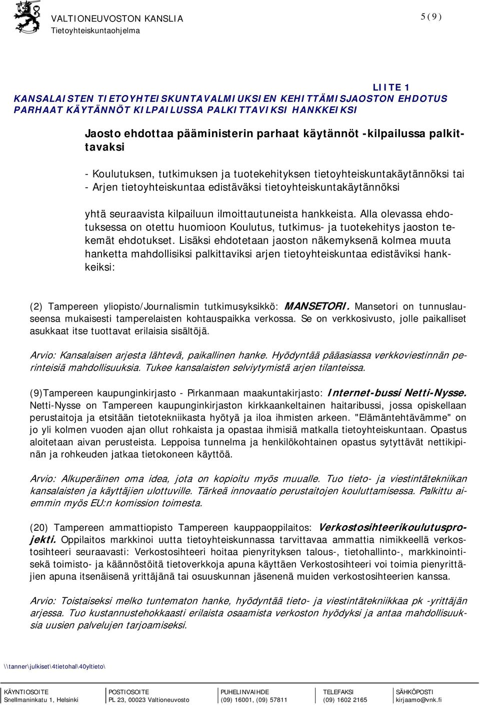 ilmoittautuneista hankkeista. Alla olevassa ehdotuksessa on otettu huomioon Koulutus, tutkimus- ja tuotekehitys jaoston tekemät ehdotukset.