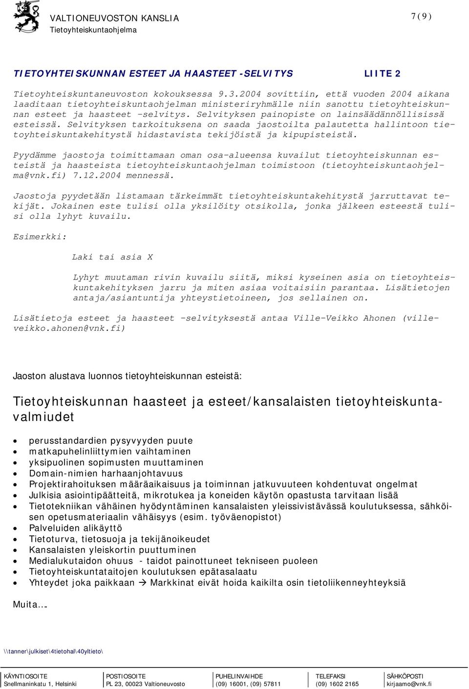 Selvityksen painopiste on lainsäädännöllisissä esteissä. Selvityksen tarkoituksena on saada jaostoilta palautetta hallintoon tietoyhteiskuntakehitystä hidastavista tekijöistä ja kipupisteistä.