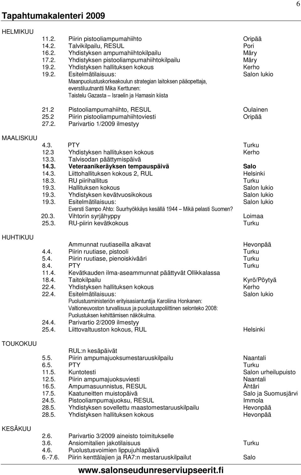 2 Pistooliampumahiihto, RESUL Oulainen 25.2 Piirin pistooliampumahiihtoviesti Oripää 27.2. Parivartio 1/2009 ilmestyy MAALISKUU HUHTIKUU TOUKOKUU KESÄKUU 4.3. PTY Turku 12.