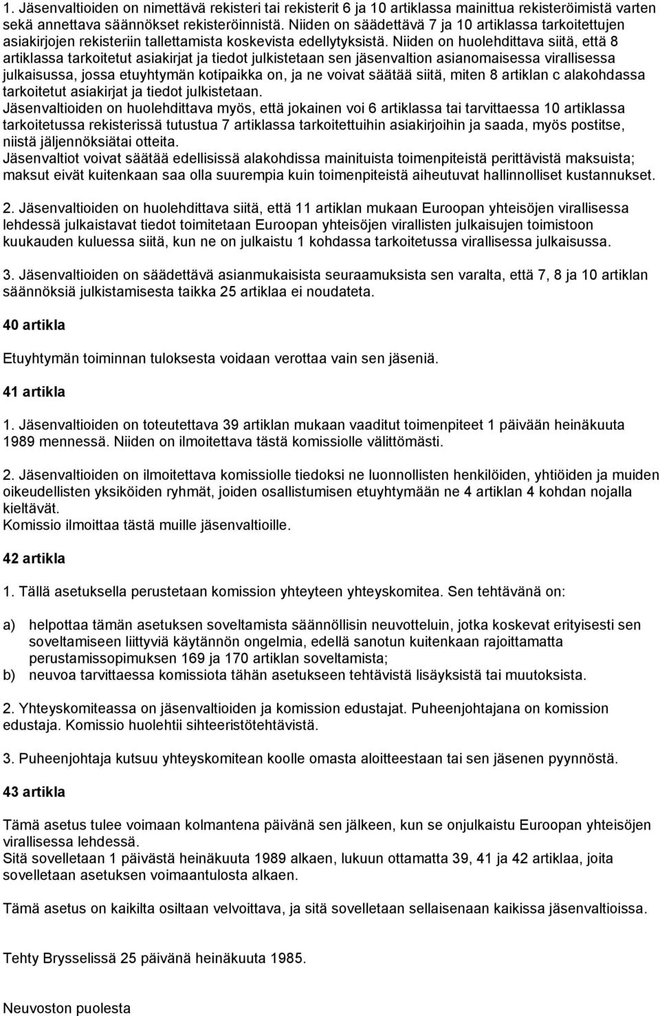 Niiden on huolehdittava siitä, että 8 artiklassa tarkoitetut asiakirjat ja tiedot julkistetaan sen jäsenvaltion asianomaisessa virallisessa julkaisussa, jossa etuyhtymän kotipaikka on, ja ne voivat