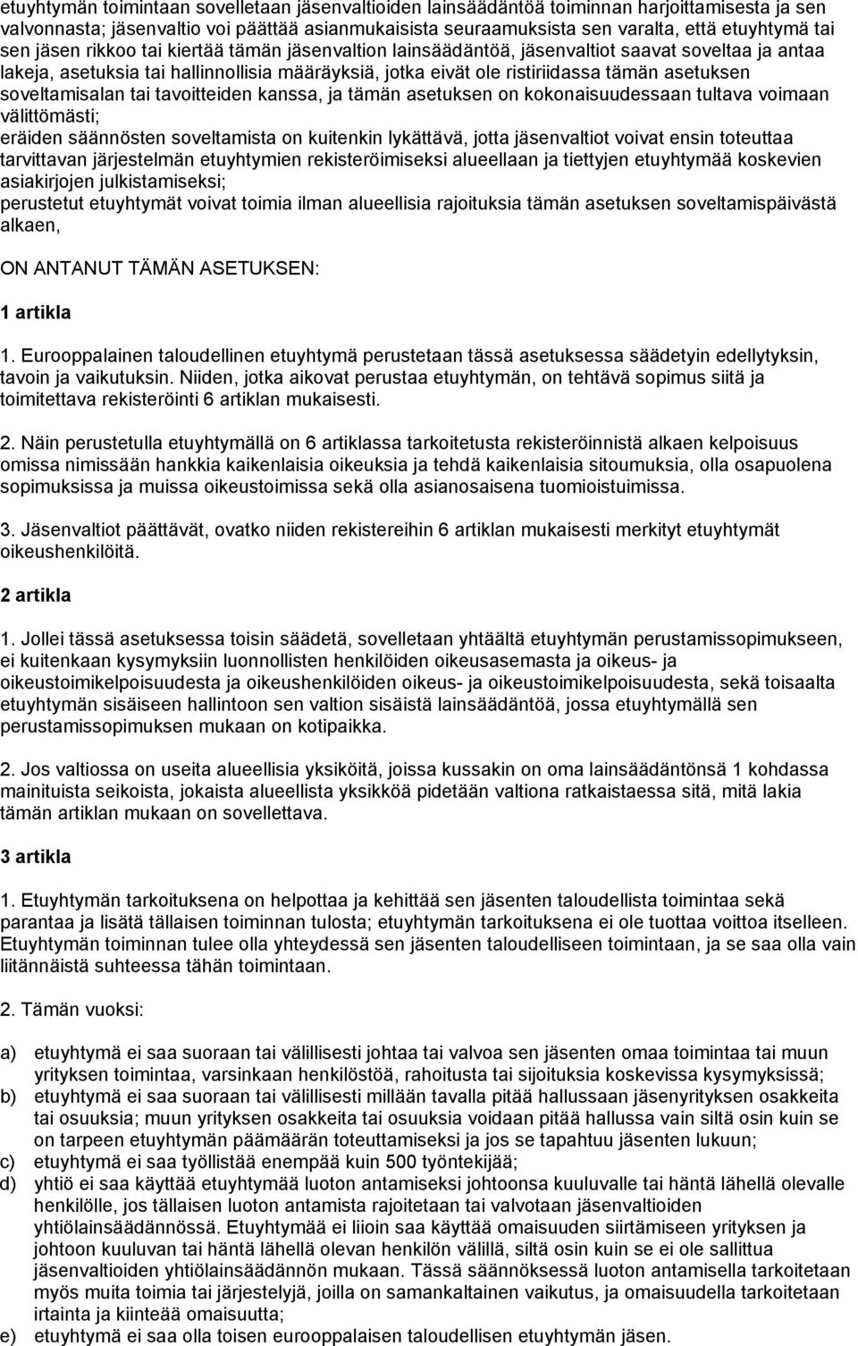 soveltamisalan tai tavoitteiden kanssa, ja tämän asetuksen on kokonaisuudessaan tultava voimaan välittömästi; eräiden säännösten soveltamista on kuitenkin lykättävä, jotta jäsenvaltiot voivat ensin