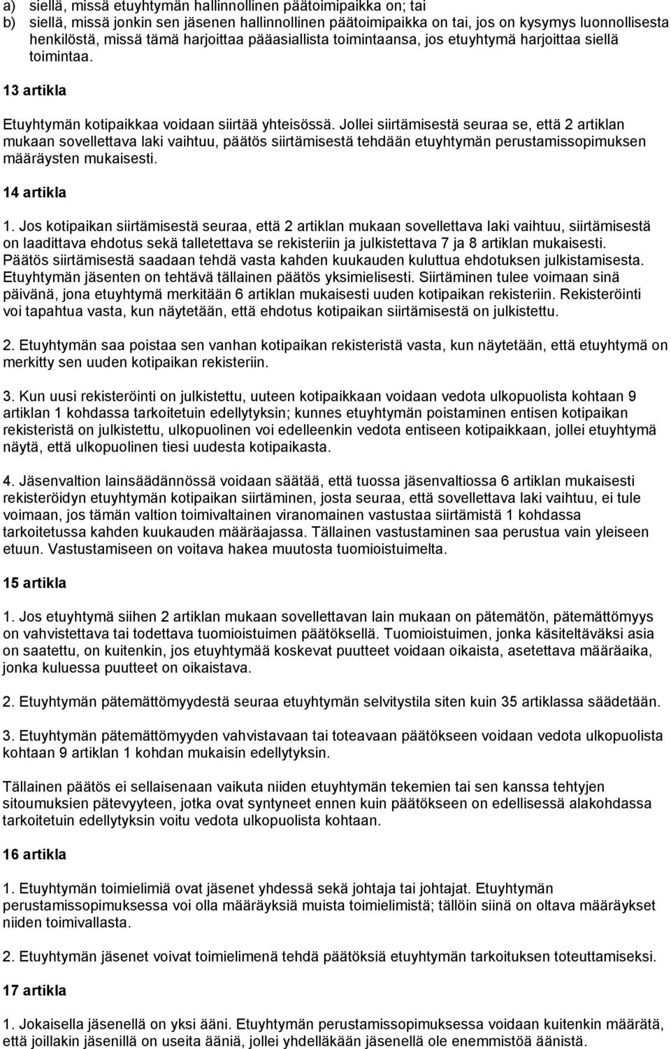 Jollei siirtämisestä seuraa se, että 2 artiklan mukaan sovellettava laki vaihtuu, päätös siirtämisestä tehdään etuyhtymän perustamissopimuksen määräysten mukaisesti. 14 artikla 1.