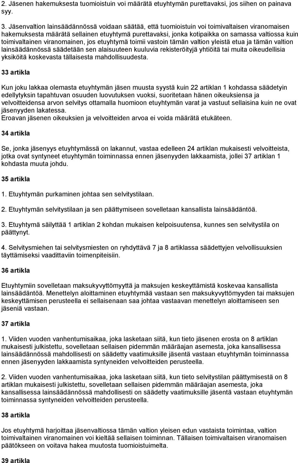 toimivaltainen viranomainen, jos etuyhtymä toimii vastoin tämän valtion yleistä etua ja tämän valtion lainsäädännössä säädetään sen alaisuuteen kuuluvia rekisteröityjä yhtiöitä tai muita