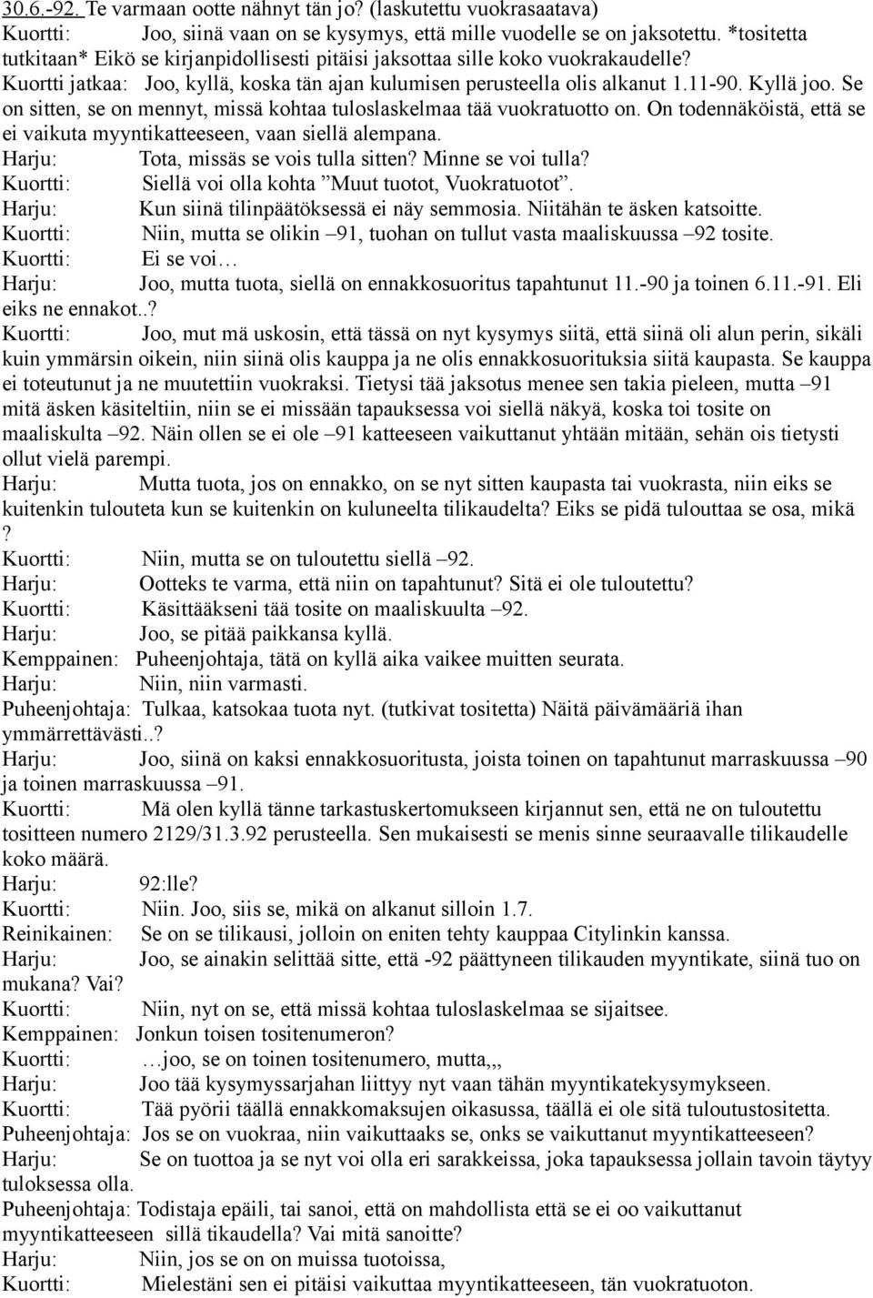 Se on sitten, se on mennyt, missä kohtaa tuloslaskelmaa tää vuokratuotto on. On todennäköistä, että se ei vaikuta myyntikatteeseen, vaan siellä alempana. Harju: Tota, missäs se vois tulla sitten?