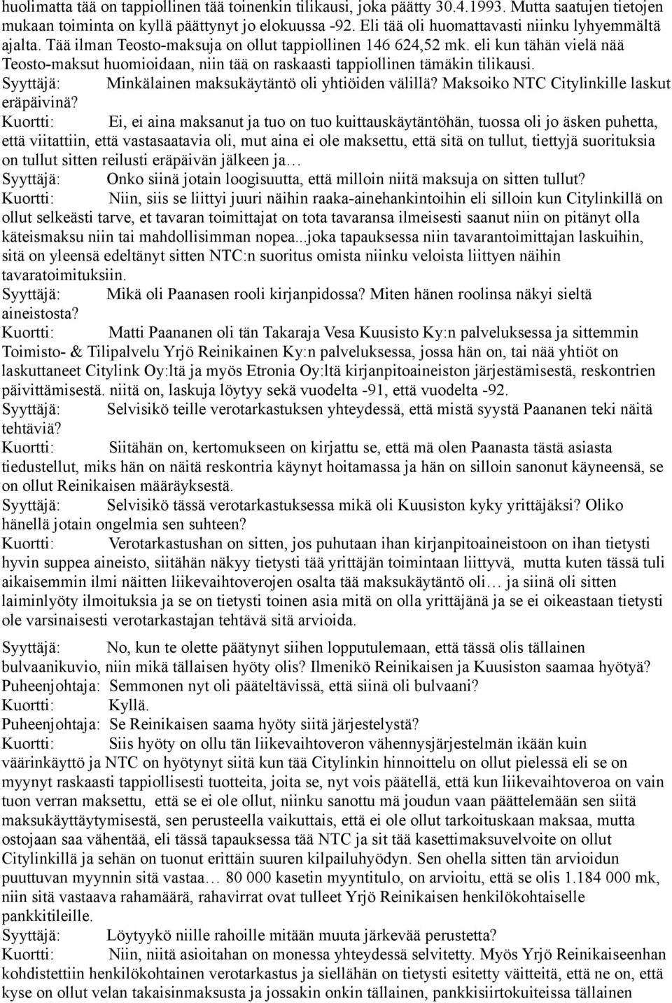 eli kun tähän vielä nää Teosto-maksut huomioidaan, niin tää on raskaasti tappiollinen tämäkin tilikausi. Syyttäjä: Minkälainen maksukäytäntö oli yhtiöiden välillä?