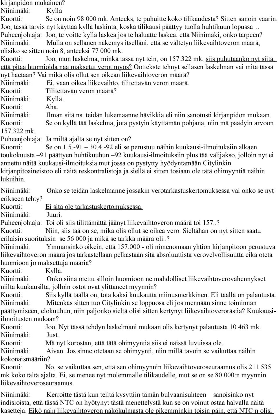 Niinimäki: Mulla on sellanen näkemys itselläni, että se vältetyn liikevaihtoveron määrä, olisiko se sitten noin 8, anteeksi 77 000 mk. Kuortti: Joo, mun laskelma, minkä tässä nyt tein, on 157.