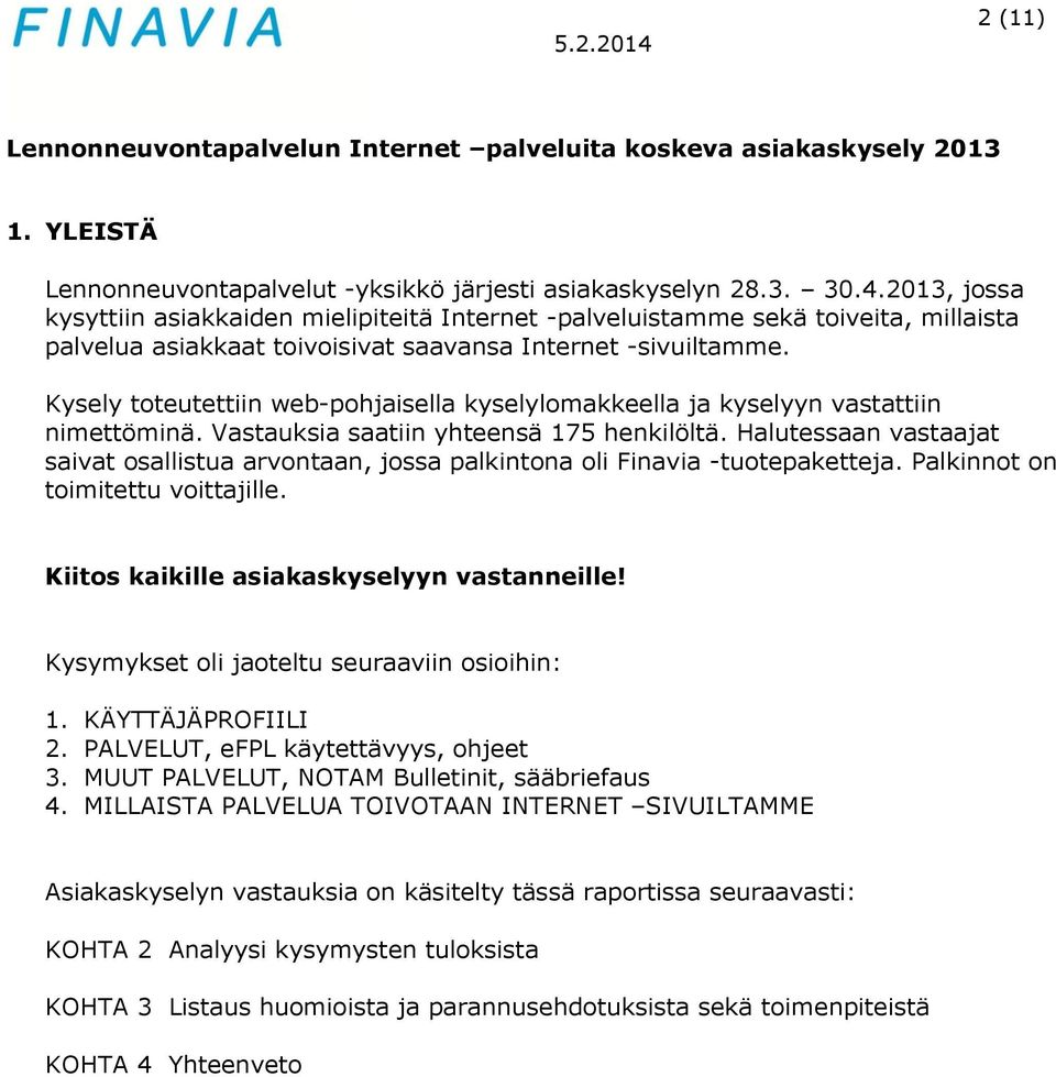 Halutessaan vastaajat saivat osallistua arvontaan, jossa palkintona oli Finavia -tuotepaketteja. Palkinnot on toimitettu voittajille. Kiitos kaikille asiakaskyselyyn vastanneille!