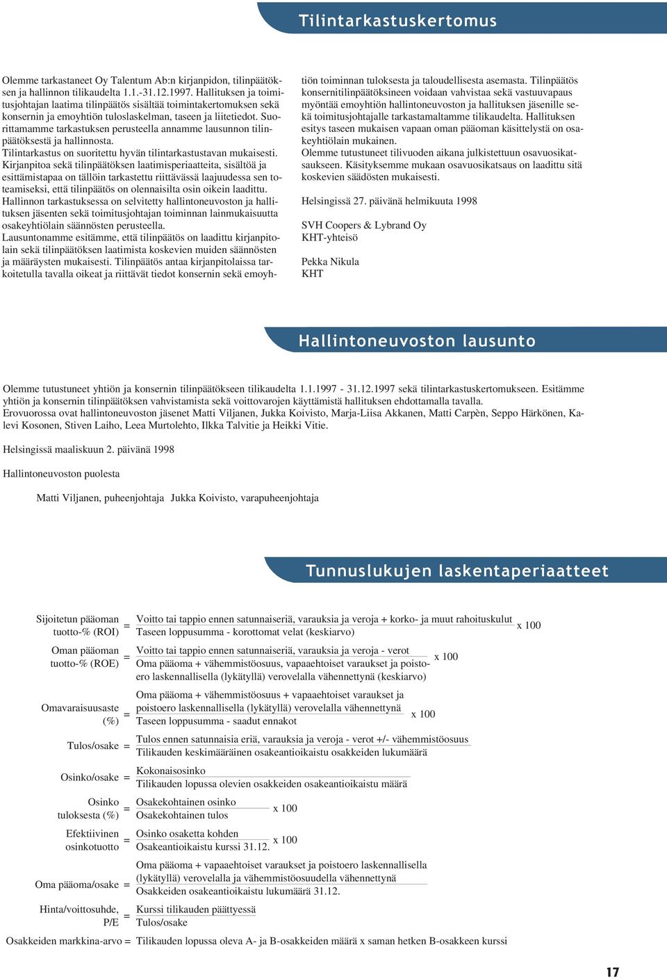 Suorittamamme tarkastuksen perusteella annamme lausunnon tilinpäätöksestä ja hallinnosta. Tilintarkastus on suoritettu hyvän tilintarkastustavan mukaisesti.